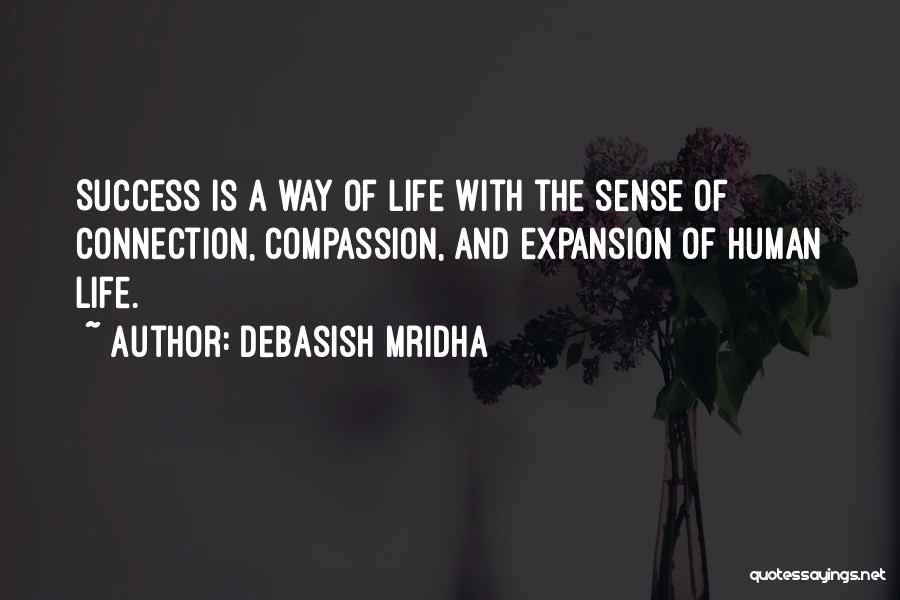 Debasish Mridha Quotes: Success Is A Way Of Life With The Sense Of Connection, Compassion, And Expansion Of Human Life.