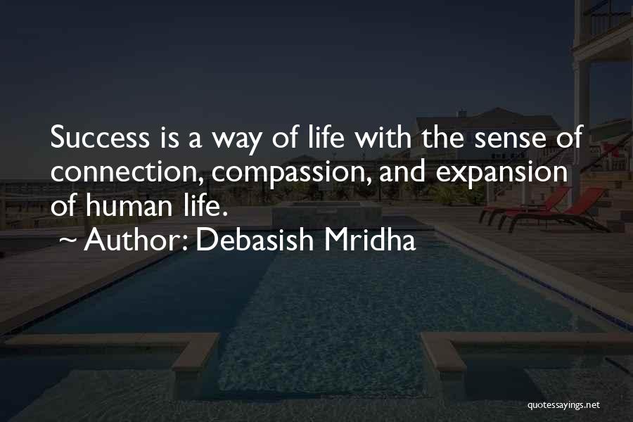 Debasish Mridha Quotes: Success Is A Way Of Life With The Sense Of Connection, Compassion, And Expansion Of Human Life.