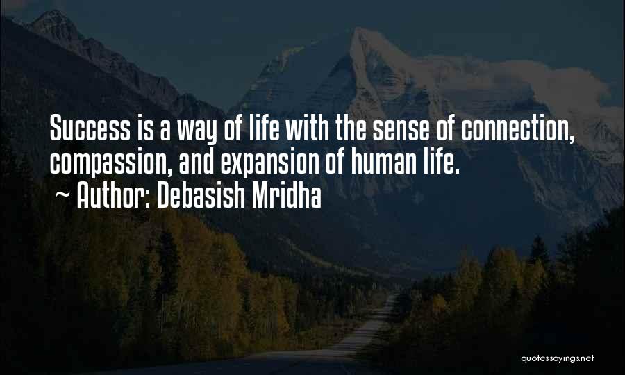 Debasish Mridha Quotes: Success Is A Way Of Life With The Sense Of Connection, Compassion, And Expansion Of Human Life.