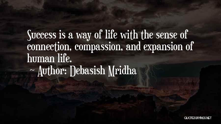 Debasish Mridha Quotes: Success Is A Way Of Life With The Sense Of Connection, Compassion, And Expansion Of Human Life.