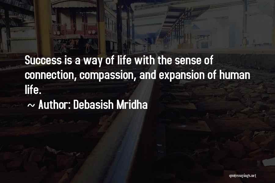 Debasish Mridha Quotes: Success Is A Way Of Life With The Sense Of Connection, Compassion, And Expansion Of Human Life.