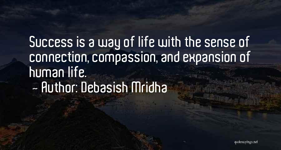 Debasish Mridha Quotes: Success Is A Way Of Life With The Sense Of Connection, Compassion, And Expansion Of Human Life.