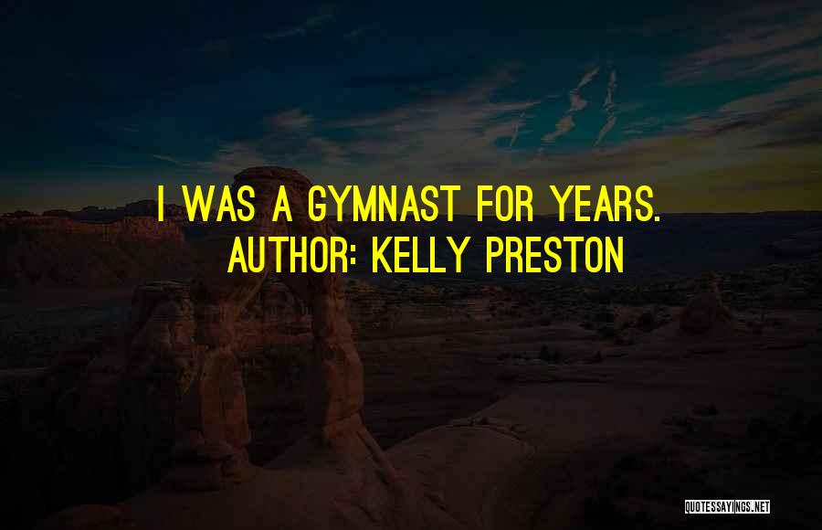 Kelly Preston Quotes: I Was A Gymnast For Years.