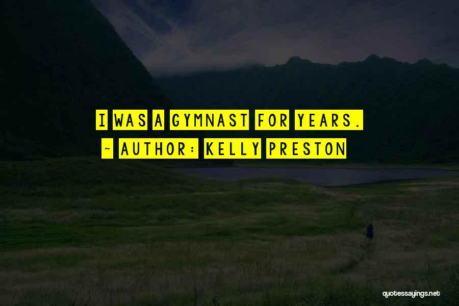 Kelly Preston Quotes: I Was A Gymnast For Years.