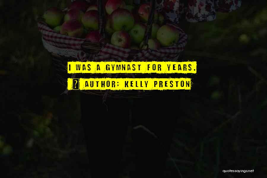 Kelly Preston Quotes: I Was A Gymnast For Years.