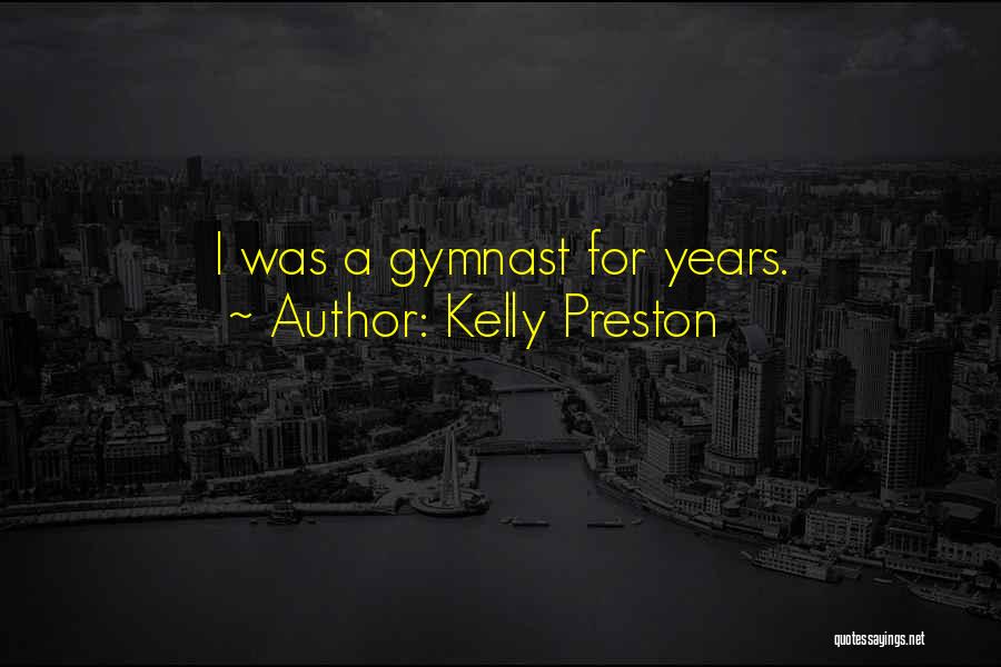 Kelly Preston Quotes: I Was A Gymnast For Years.