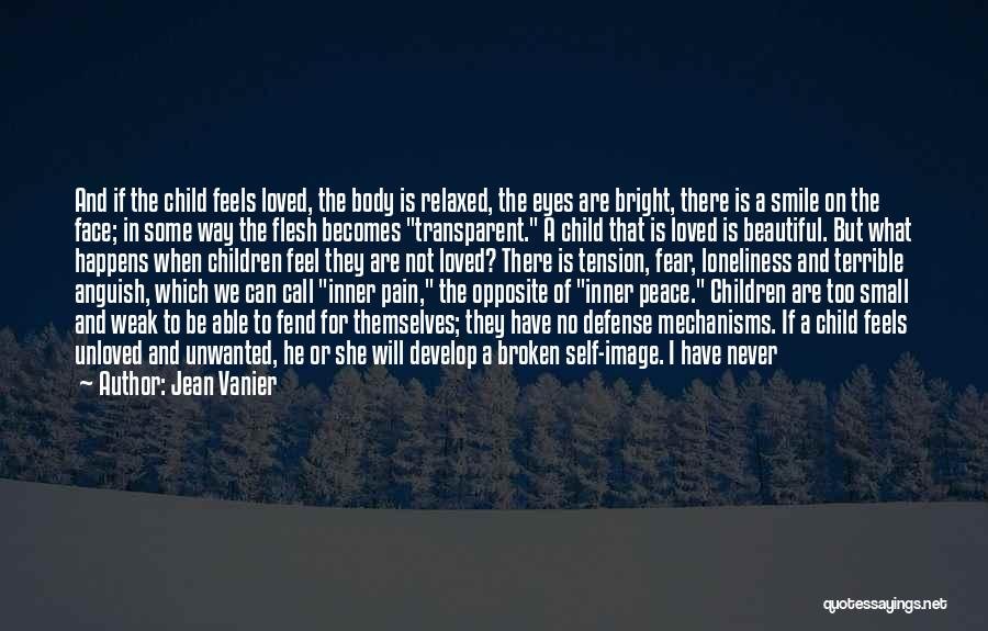 Jean Vanier Quotes: And If The Child Feels Loved, The Body Is Relaxed, The Eyes Are Bright, There Is A Smile On The