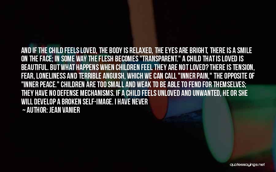 Jean Vanier Quotes: And If The Child Feels Loved, The Body Is Relaxed, The Eyes Are Bright, There Is A Smile On The