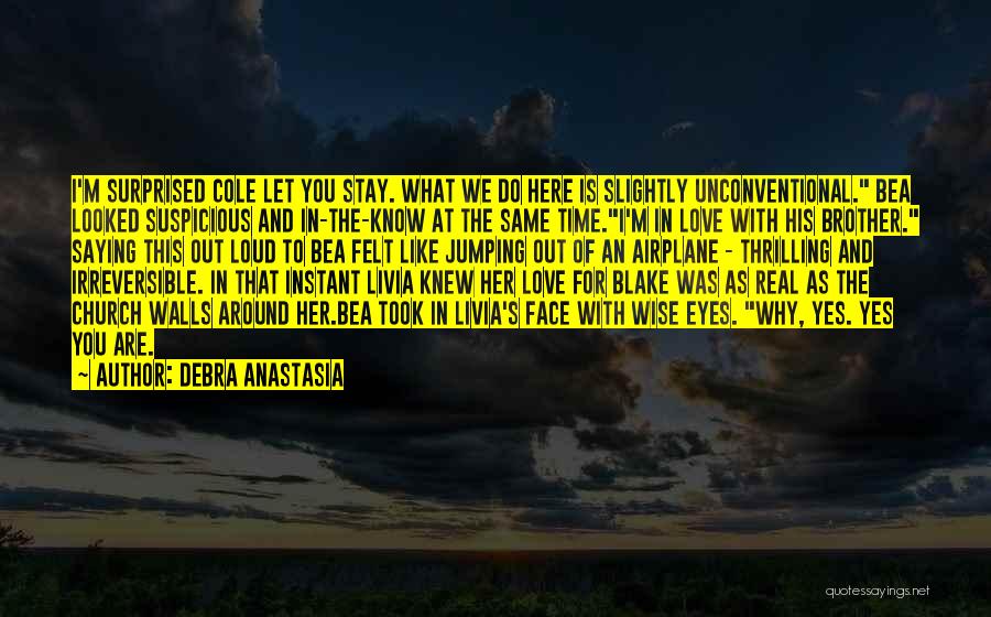 Debra Anastasia Quotes: I'm Surprised Cole Let You Stay. What We Do Here Is Slightly Unconventional. Bea Looked Suspicious And In-the-know At The