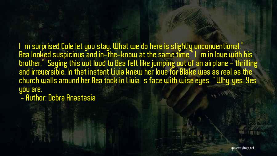 Debra Anastasia Quotes: I'm Surprised Cole Let You Stay. What We Do Here Is Slightly Unconventional. Bea Looked Suspicious And In-the-know At The