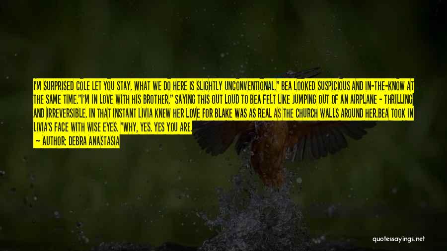 Debra Anastasia Quotes: I'm Surprised Cole Let You Stay. What We Do Here Is Slightly Unconventional. Bea Looked Suspicious And In-the-know At The