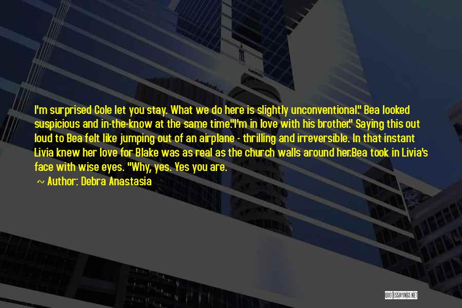 Debra Anastasia Quotes: I'm Surprised Cole Let You Stay. What We Do Here Is Slightly Unconventional. Bea Looked Suspicious And In-the-know At The