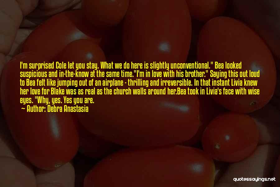 Debra Anastasia Quotes: I'm Surprised Cole Let You Stay. What We Do Here Is Slightly Unconventional. Bea Looked Suspicious And In-the-know At The