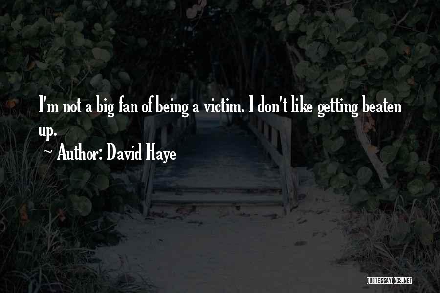 David Haye Quotes: I'm Not A Big Fan Of Being A Victim. I Don't Like Getting Beaten Up.