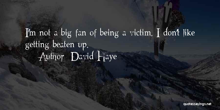 David Haye Quotes: I'm Not A Big Fan Of Being A Victim. I Don't Like Getting Beaten Up.