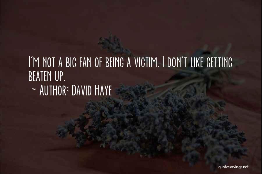 David Haye Quotes: I'm Not A Big Fan Of Being A Victim. I Don't Like Getting Beaten Up.