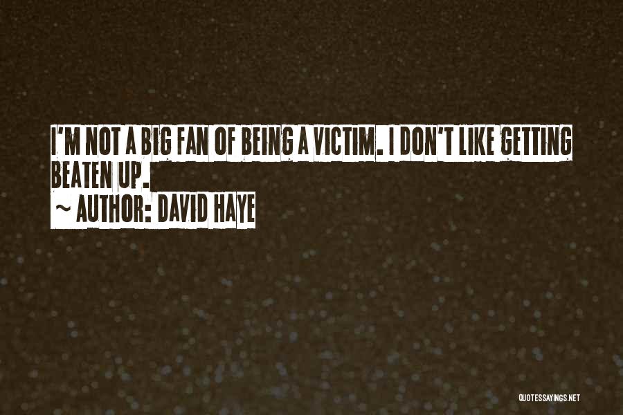 David Haye Quotes: I'm Not A Big Fan Of Being A Victim. I Don't Like Getting Beaten Up.