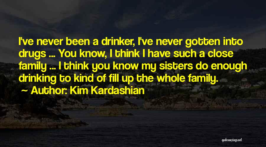 Kim Kardashian Quotes: I've Never Been A Drinker, I've Never Gotten Into Drugs ... You Know, I Think I Have Such A Close