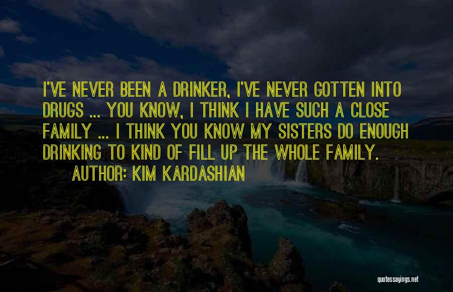 Kim Kardashian Quotes: I've Never Been A Drinker, I've Never Gotten Into Drugs ... You Know, I Think I Have Such A Close