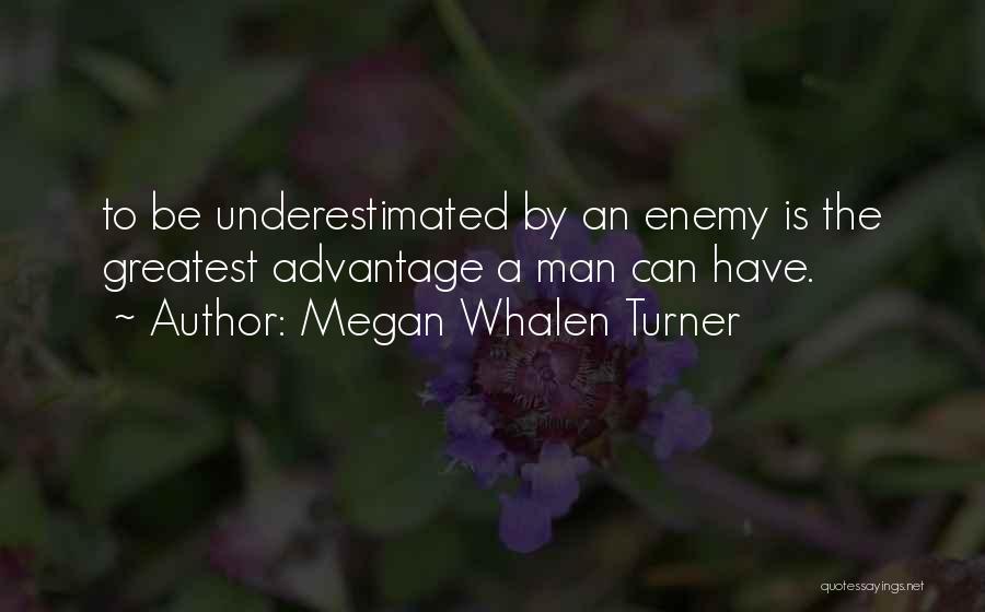 Megan Whalen Turner Quotes: To Be Underestimated By An Enemy Is The Greatest Advantage A Man Can Have.