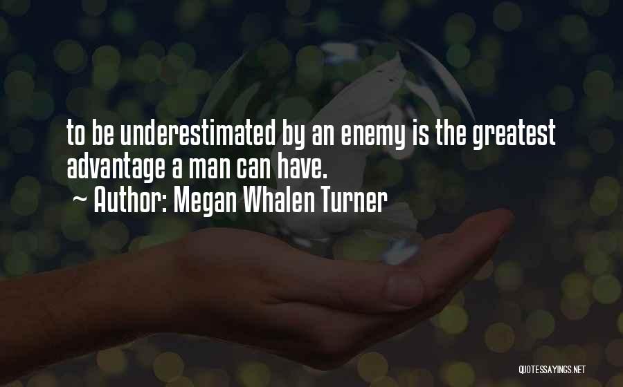 Megan Whalen Turner Quotes: To Be Underestimated By An Enemy Is The Greatest Advantage A Man Can Have.