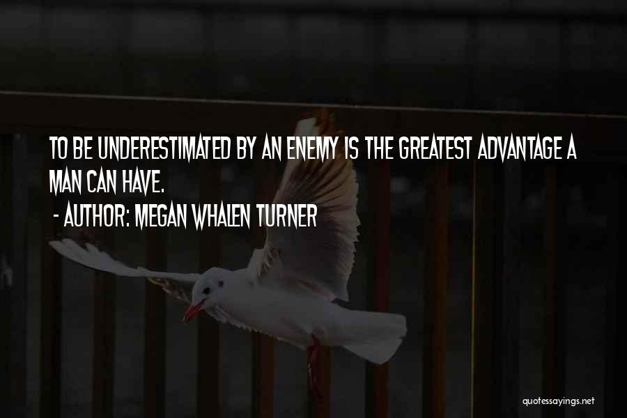 Megan Whalen Turner Quotes: To Be Underestimated By An Enemy Is The Greatest Advantage A Man Can Have.