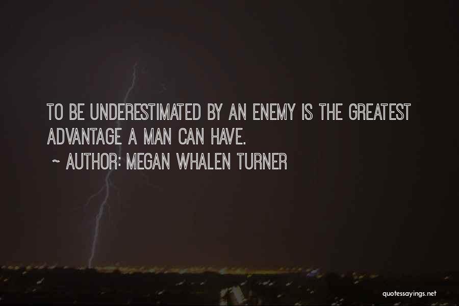 Megan Whalen Turner Quotes: To Be Underestimated By An Enemy Is The Greatest Advantage A Man Can Have.