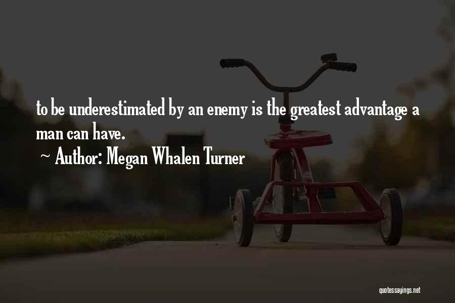 Megan Whalen Turner Quotes: To Be Underestimated By An Enemy Is The Greatest Advantage A Man Can Have.