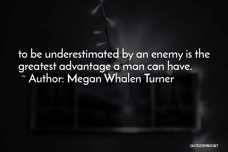 Megan Whalen Turner Quotes: To Be Underestimated By An Enemy Is The Greatest Advantage A Man Can Have.