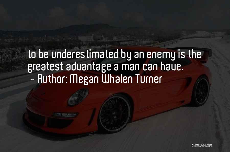 Megan Whalen Turner Quotes: To Be Underestimated By An Enemy Is The Greatest Advantage A Man Can Have.