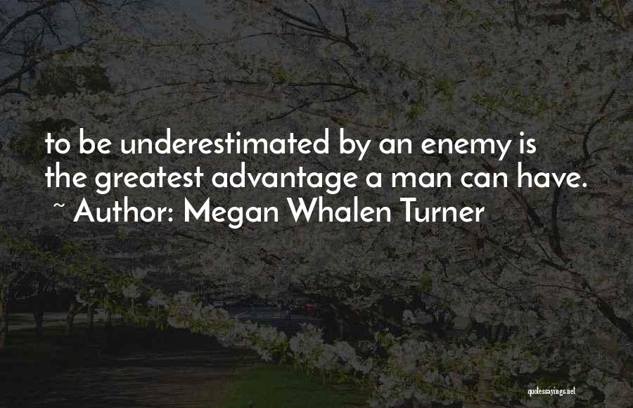 Megan Whalen Turner Quotes: To Be Underestimated By An Enemy Is The Greatest Advantage A Man Can Have.