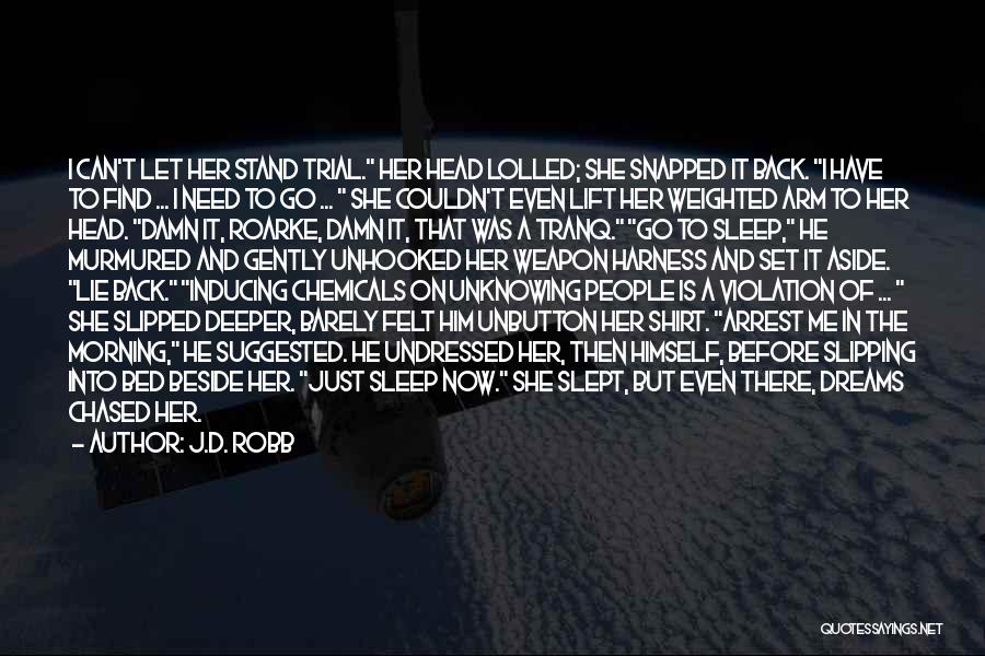 J.D. Robb Quotes: I Can't Let Her Stand Trial. Her Head Lolled; She Snapped It Back. I Have To Find ... I Need