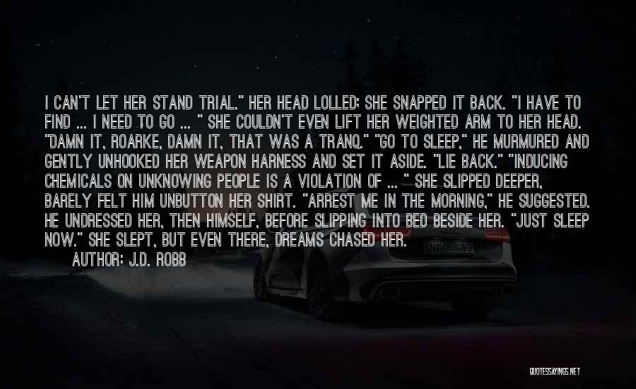 J.D. Robb Quotes: I Can't Let Her Stand Trial. Her Head Lolled; She Snapped It Back. I Have To Find ... I Need