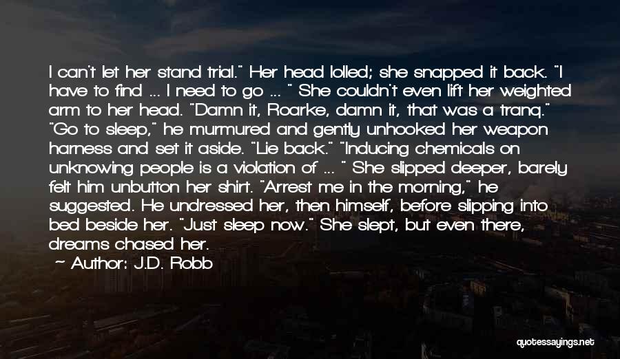 J.D. Robb Quotes: I Can't Let Her Stand Trial. Her Head Lolled; She Snapped It Back. I Have To Find ... I Need