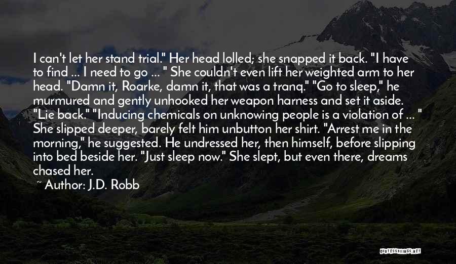 J.D. Robb Quotes: I Can't Let Her Stand Trial. Her Head Lolled; She Snapped It Back. I Have To Find ... I Need