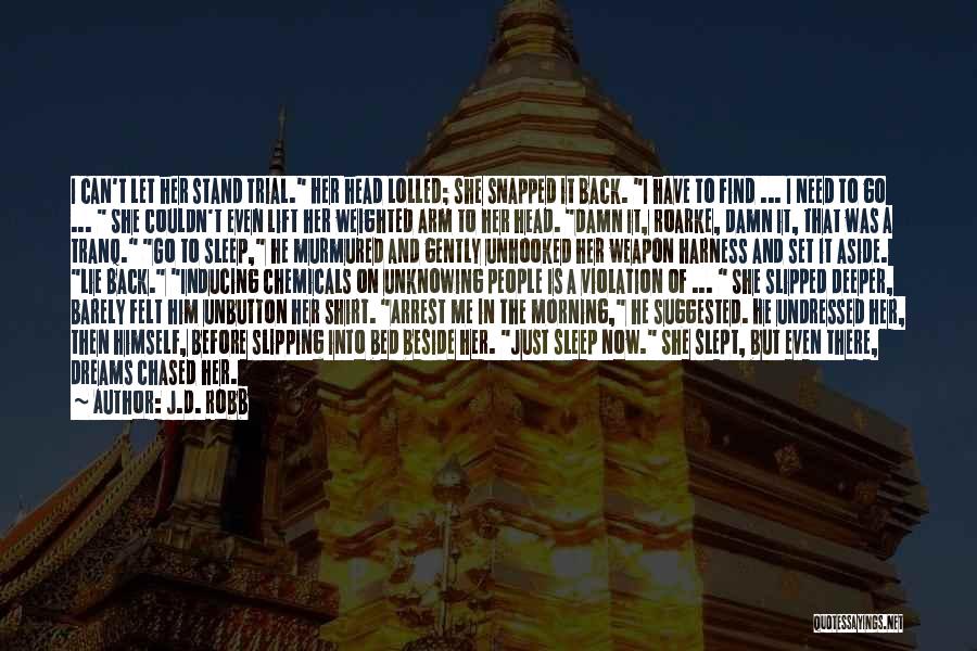 J.D. Robb Quotes: I Can't Let Her Stand Trial. Her Head Lolled; She Snapped It Back. I Have To Find ... I Need