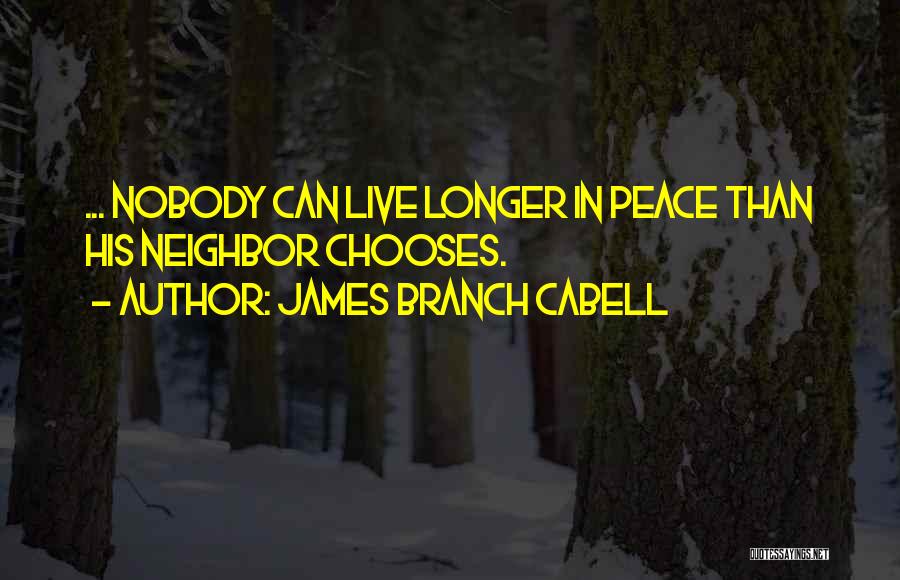 James Branch Cabell Quotes: ... Nobody Can Live Longer In Peace Than His Neighbor Chooses.