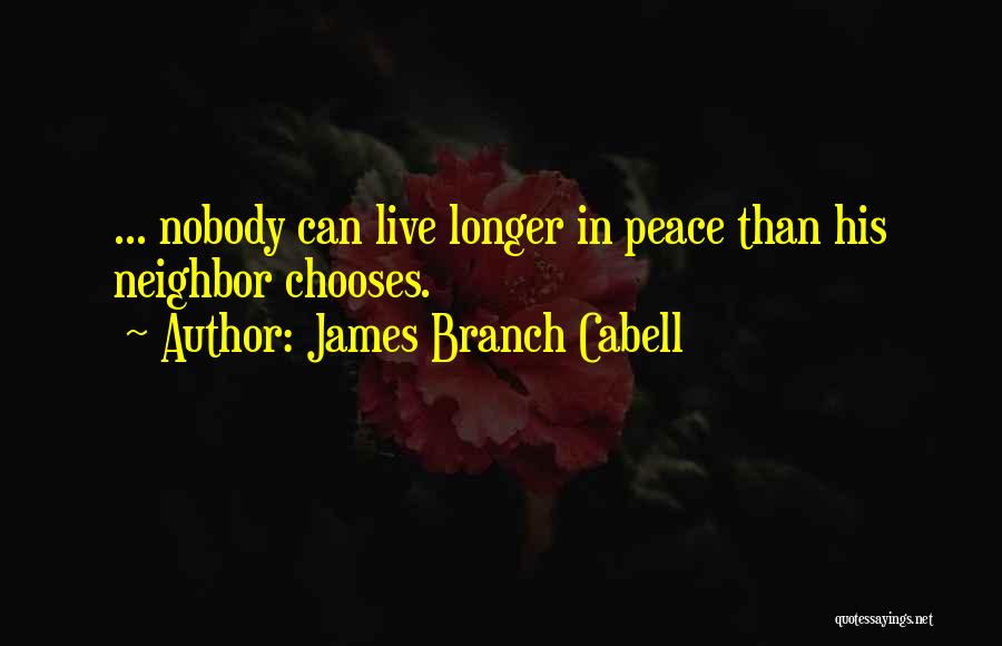 James Branch Cabell Quotes: ... Nobody Can Live Longer In Peace Than His Neighbor Chooses.