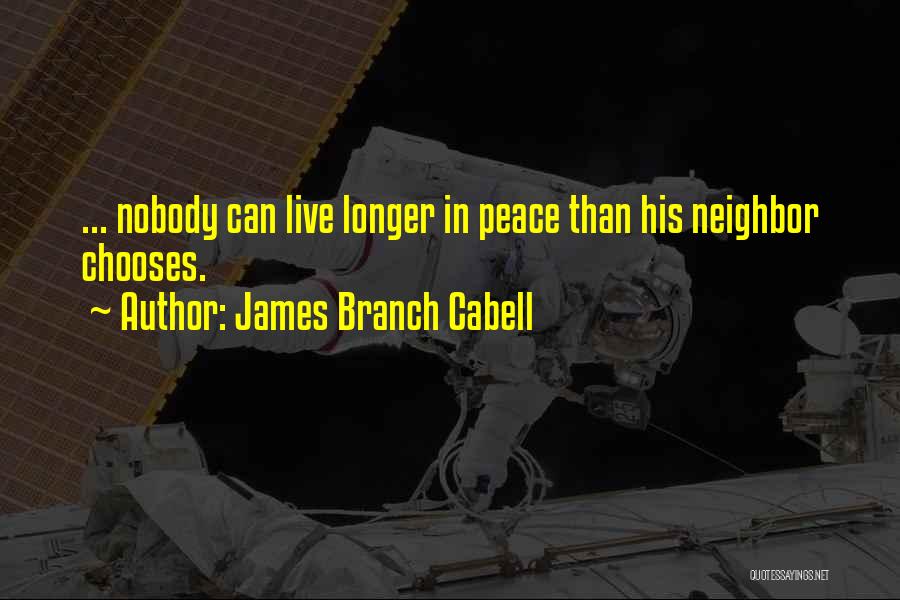 James Branch Cabell Quotes: ... Nobody Can Live Longer In Peace Than His Neighbor Chooses.