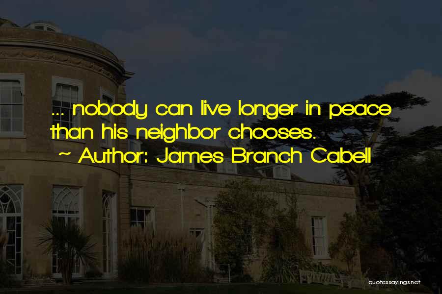 James Branch Cabell Quotes: ... Nobody Can Live Longer In Peace Than His Neighbor Chooses.