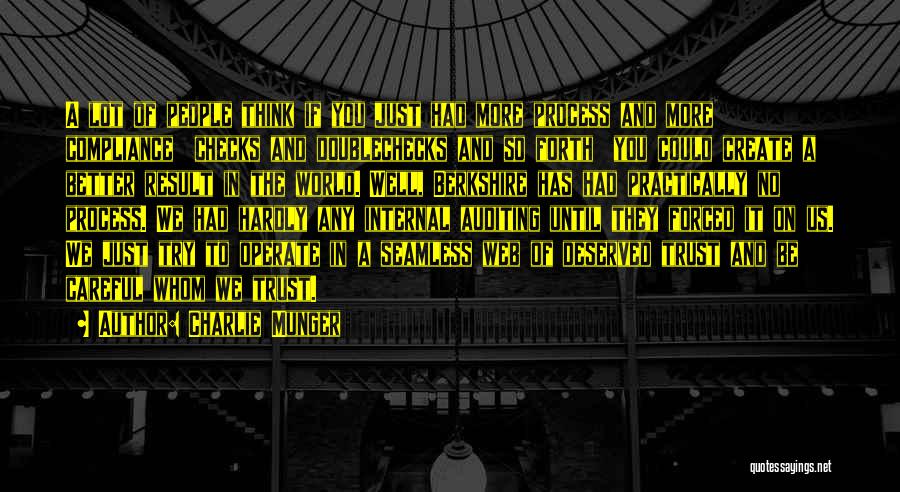 Charlie Munger Quotes: A Lot Of People Think If You Just Had More Process And More Compliance Checks And Doublechecks And So Forth