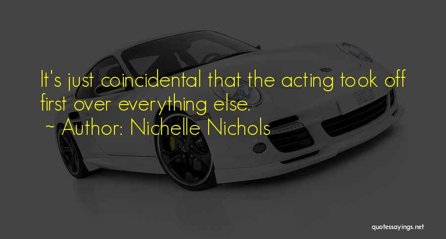 Nichelle Nichols Quotes: It's Just Coincidental That The Acting Took Off First Over Everything Else.