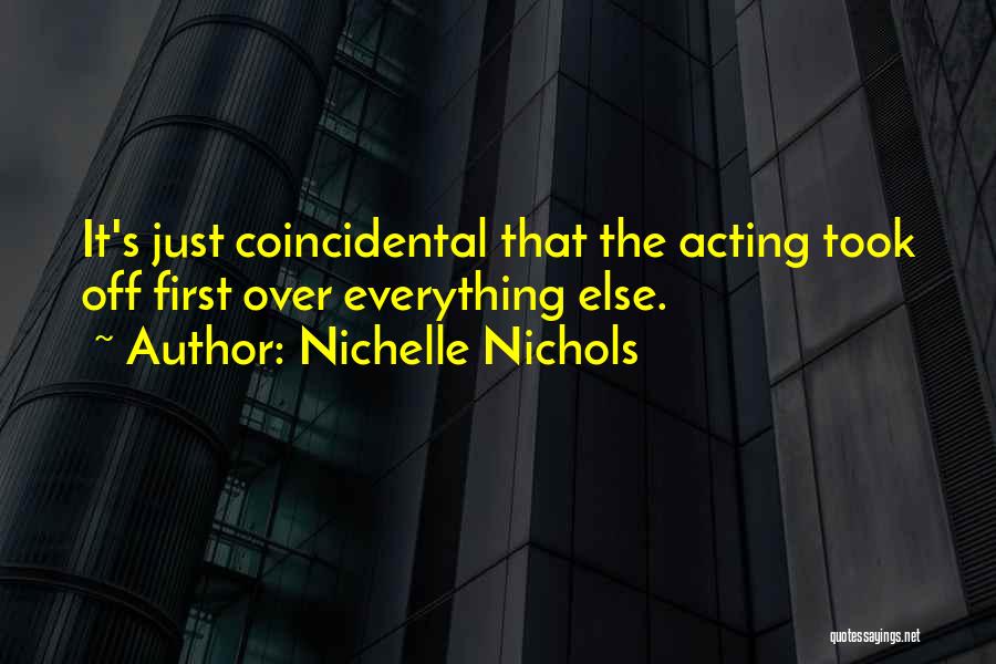 Nichelle Nichols Quotes: It's Just Coincidental That The Acting Took Off First Over Everything Else.