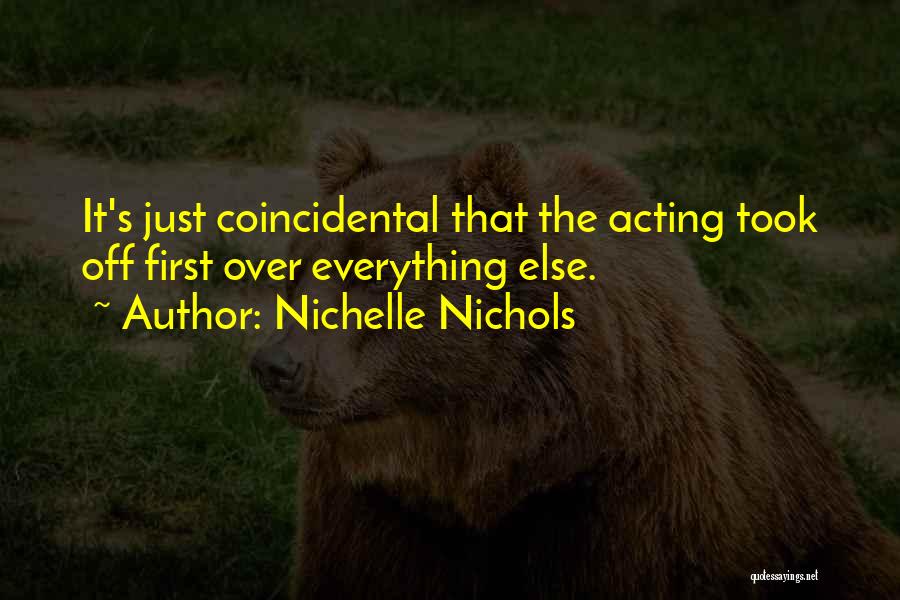 Nichelle Nichols Quotes: It's Just Coincidental That The Acting Took Off First Over Everything Else.
