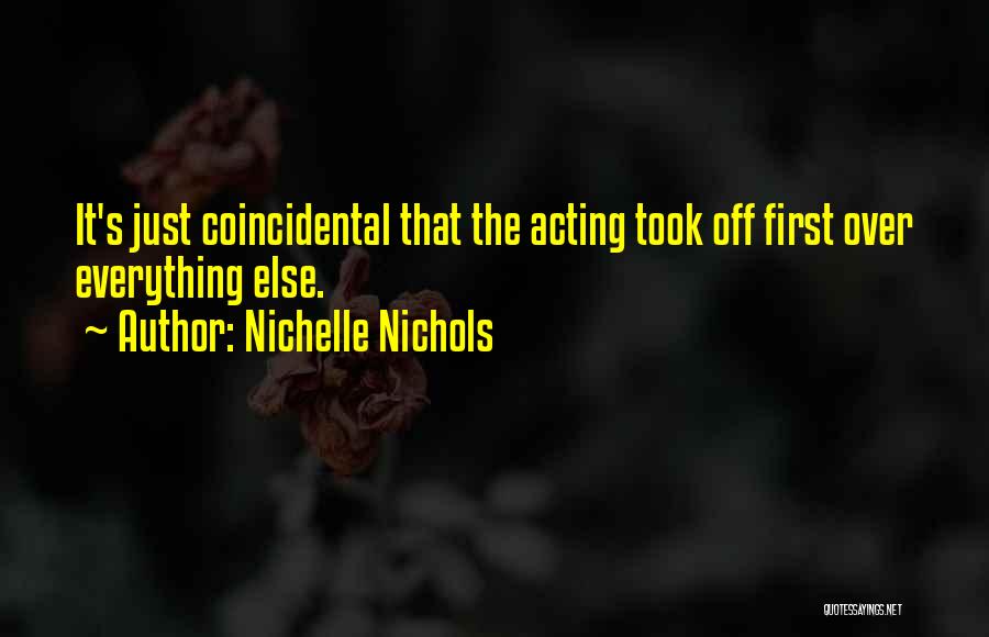 Nichelle Nichols Quotes: It's Just Coincidental That The Acting Took Off First Over Everything Else.