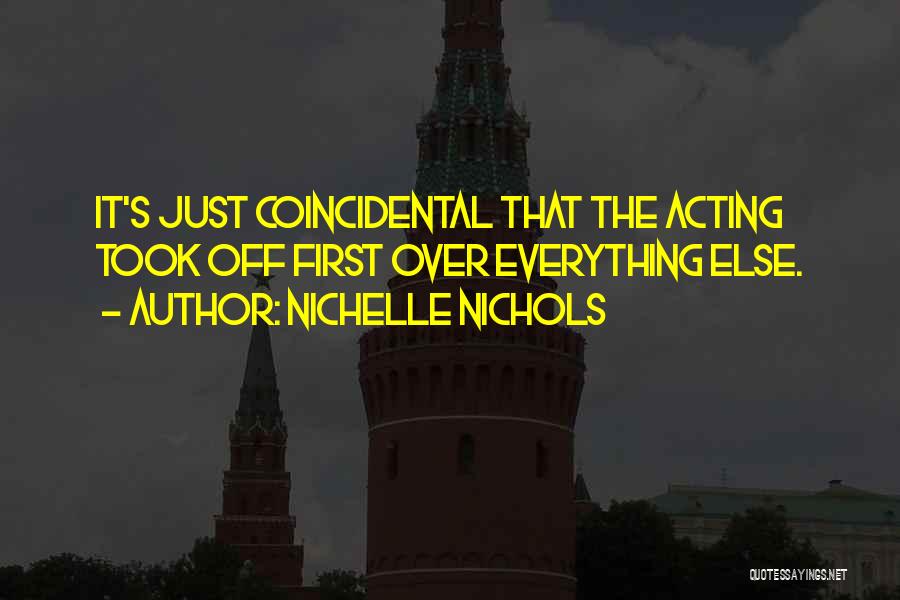 Nichelle Nichols Quotes: It's Just Coincidental That The Acting Took Off First Over Everything Else.