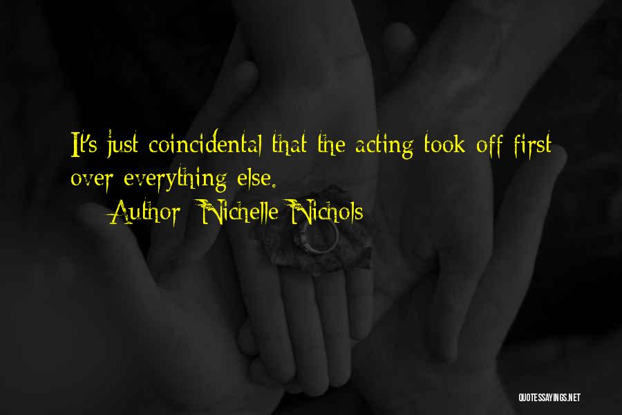 Nichelle Nichols Quotes: It's Just Coincidental That The Acting Took Off First Over Everything Else.
