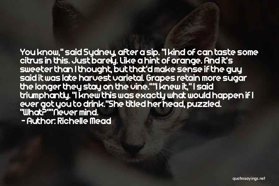 Richelle Mead Quotes: You Know, Said Sydney, After A Sip. I Kind Of Can Taste Some Citrus In This. Just Barely. Like A