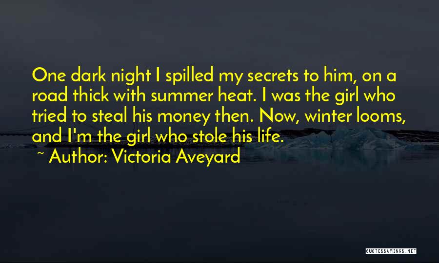 Victoria Aveyard Quotes: One Dark Night I Spilled My Secrets To Him, On A Road Thick With Summer Heat. I Was The Girl