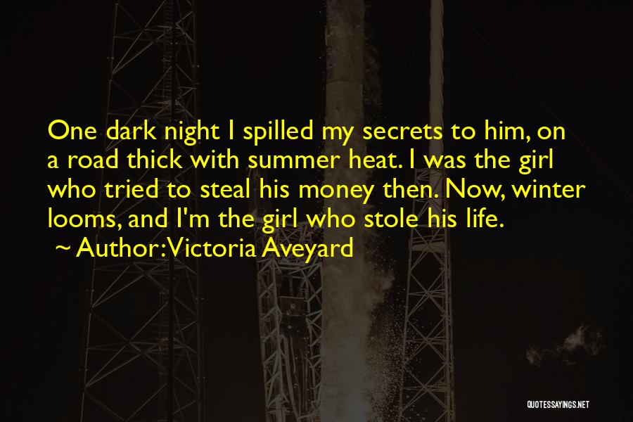 Victoria Aveyard Quotes: One Dark Night I Spilled My Secrets To Him, On A Road Thick With Summer Heat. I Was The Girl